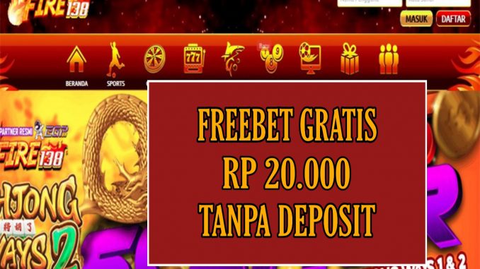 FIRE138 FREEBET GRATIS RP 20.000 TANPA DEPOSIT